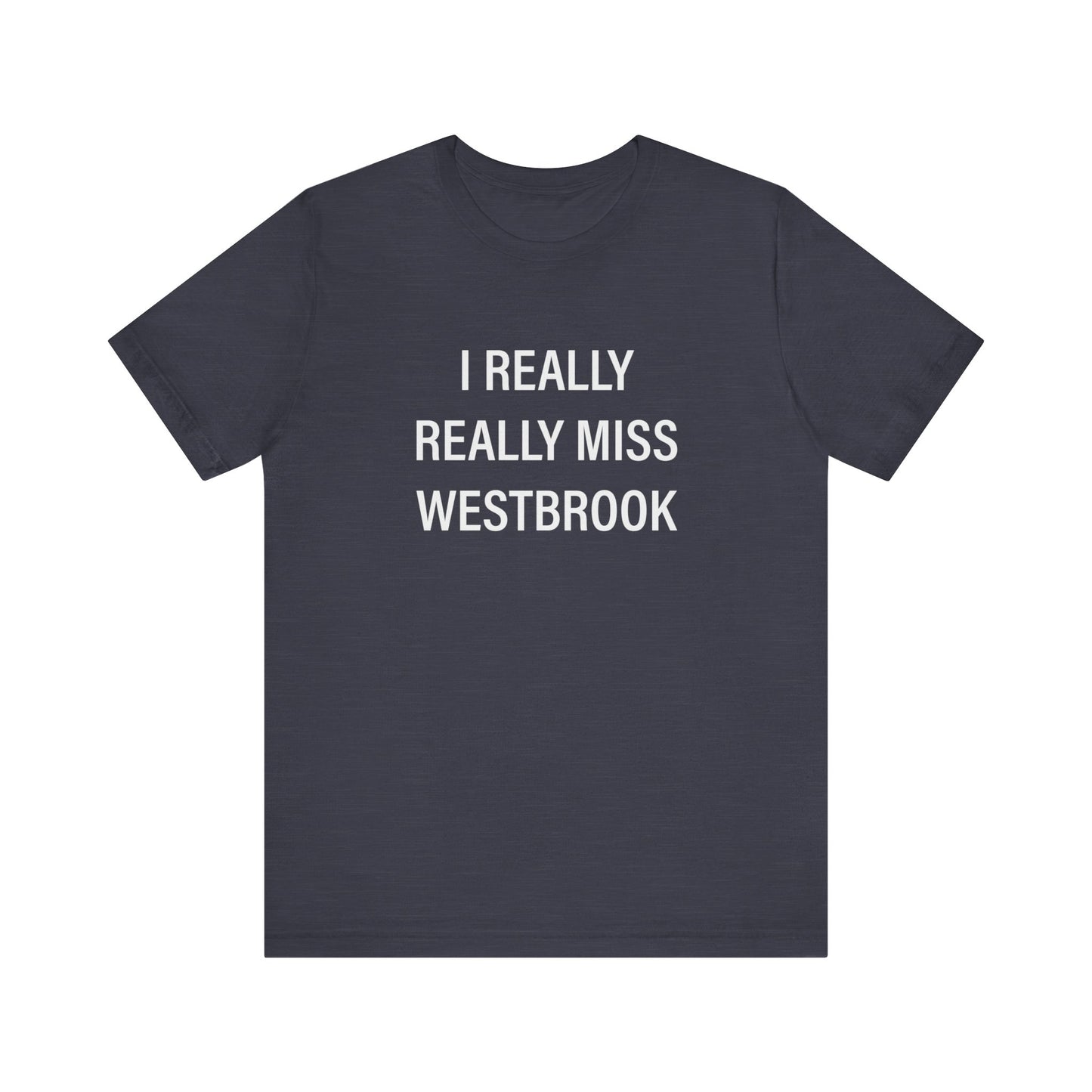 I Really Really Miss Westbrook Unisex Jersey Short Sleeve Tee