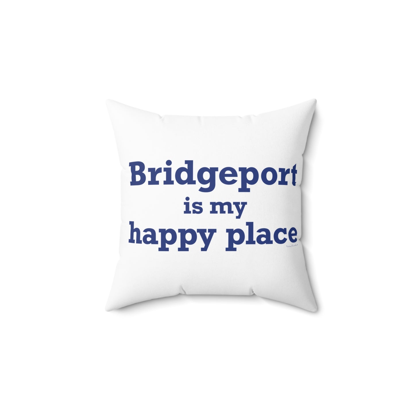 Bridgeport Is My Happy Place Spun Polyester Square Pillow