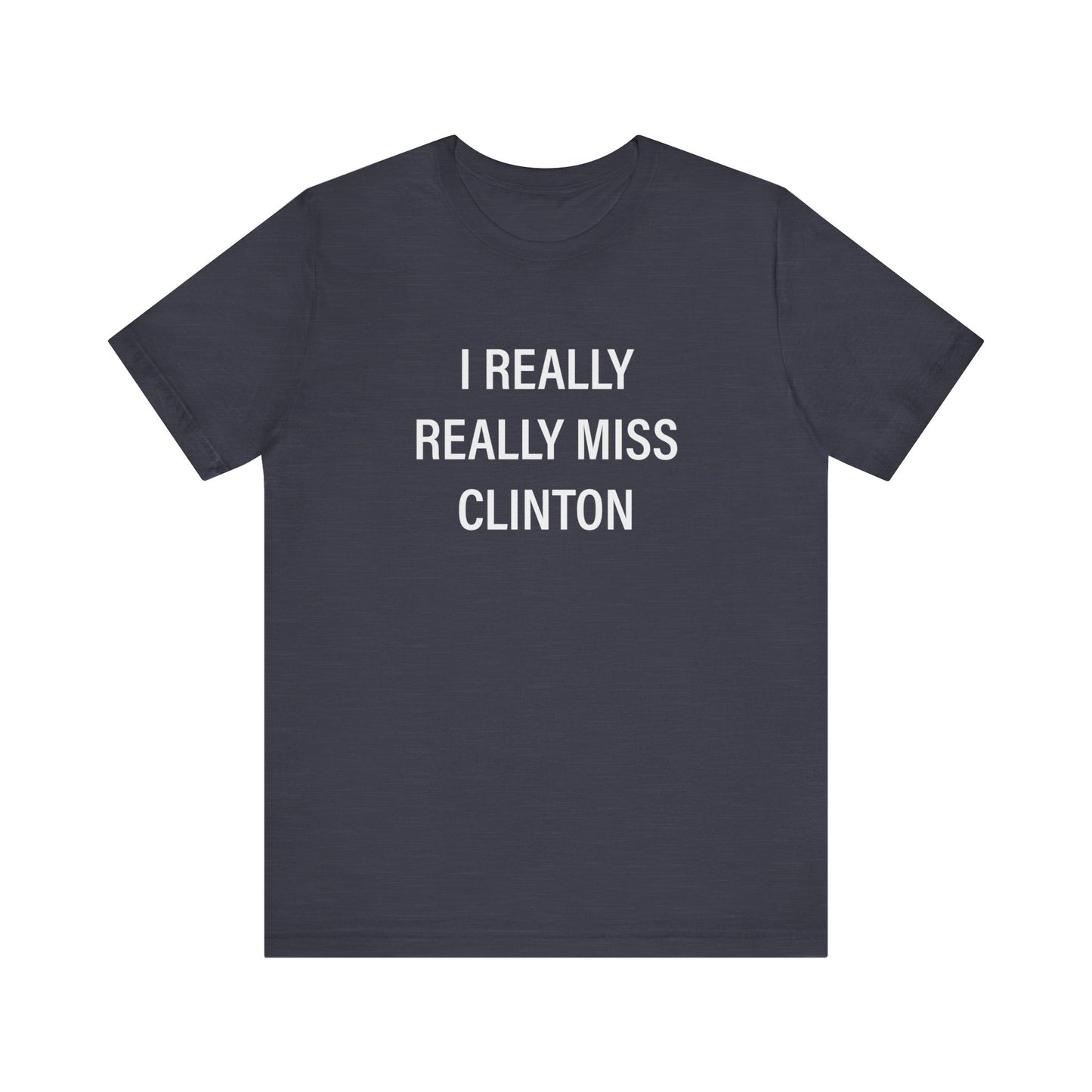 I Really Really Miss Clinton Unisex Jersey Short Sleeve Tee