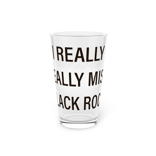 I Really Really Miss Black Rock Pint Glass, 16oz