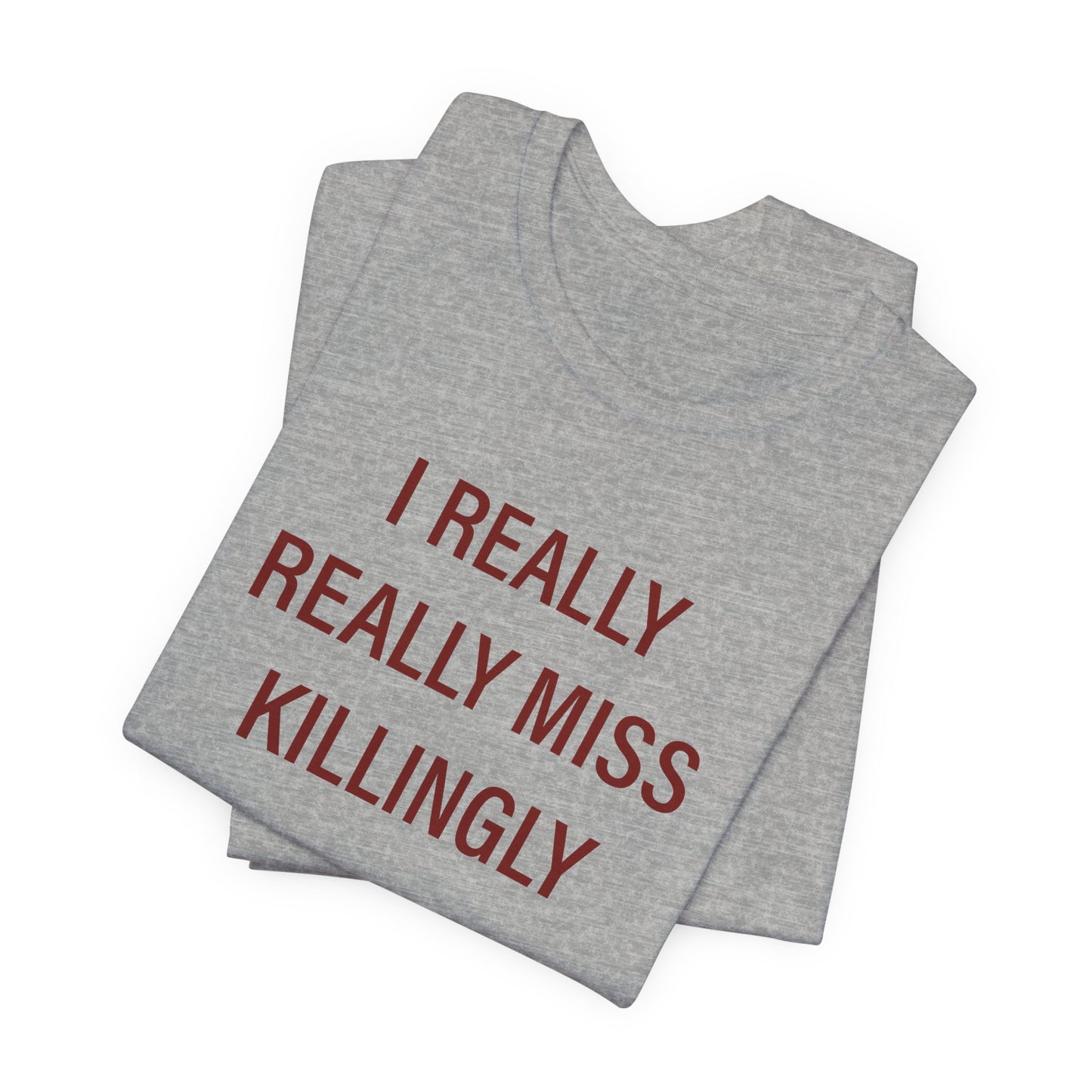 I Really Really Miss Killingly Unisex Jersey Short Sleeve T-Shirt
