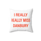 I Really Really Miss Danbury Spun Polyester Square Pillow