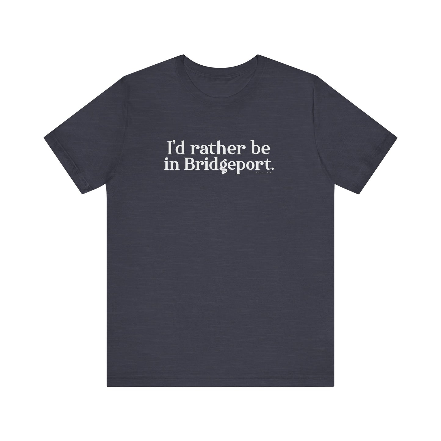 I’d rather be in Bridgeport Unisex Jersey Short Sleeve T-Shirt