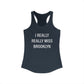 I Really Really Miss Brooklyn Women's Ideal Racerback Tank Top