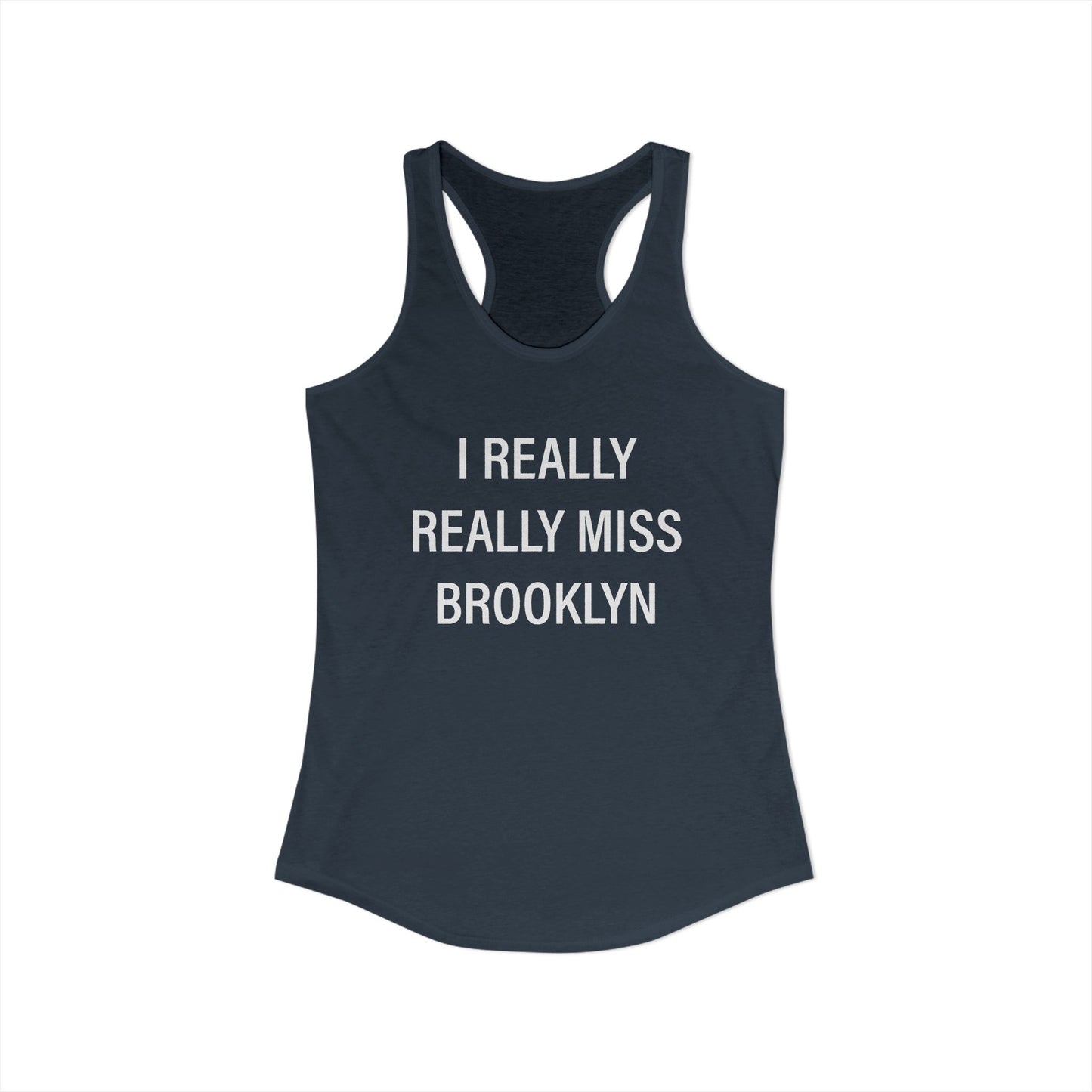 I Really Really Miss Brooklyn Women's Ideal Racerback Tank Top