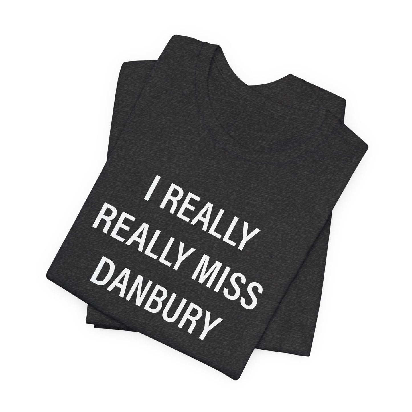 I Really Really Miss Danbury Unisex Jersey Short Sleeve T-Shirt