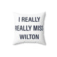 I Really Really Miss Wilton Spun Polyester Square Pillow