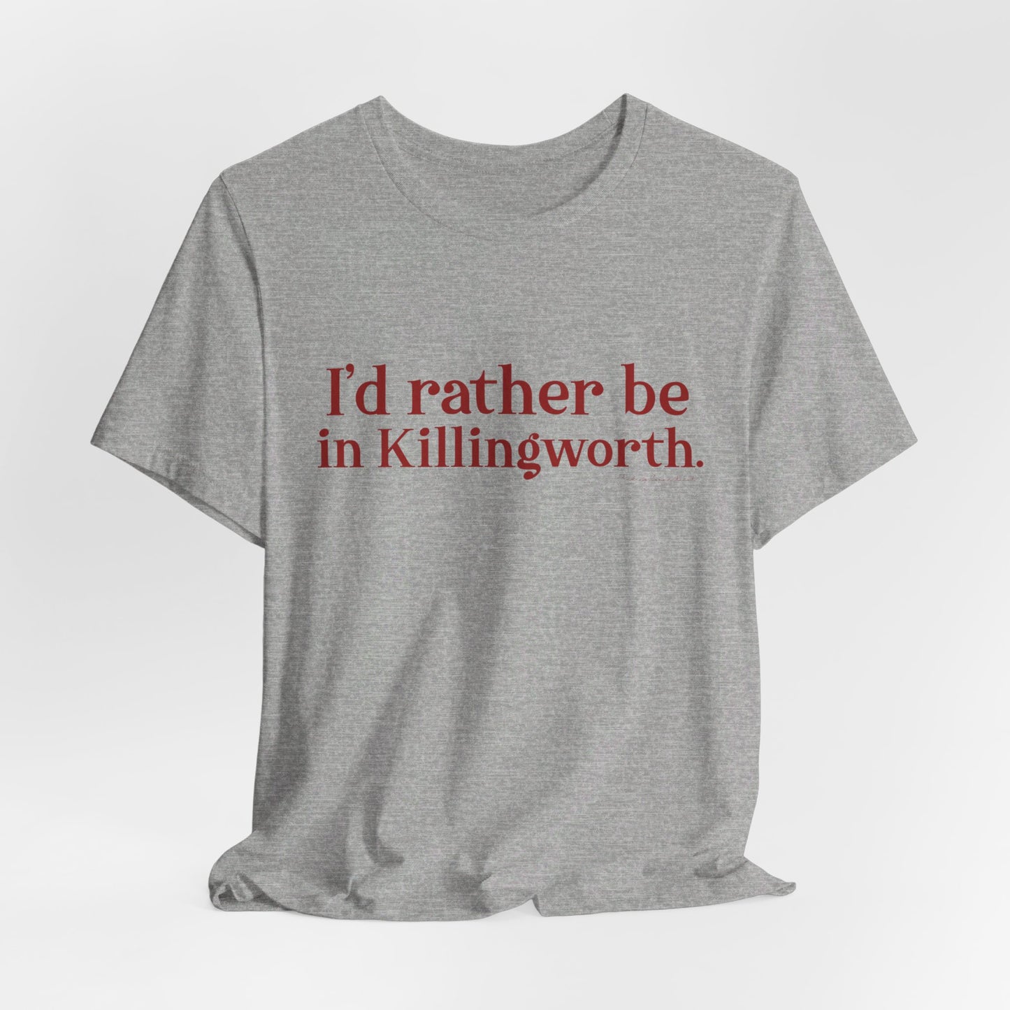 I'd rather be in Killingworth. Unisex Jersey Short Sleeve Tee