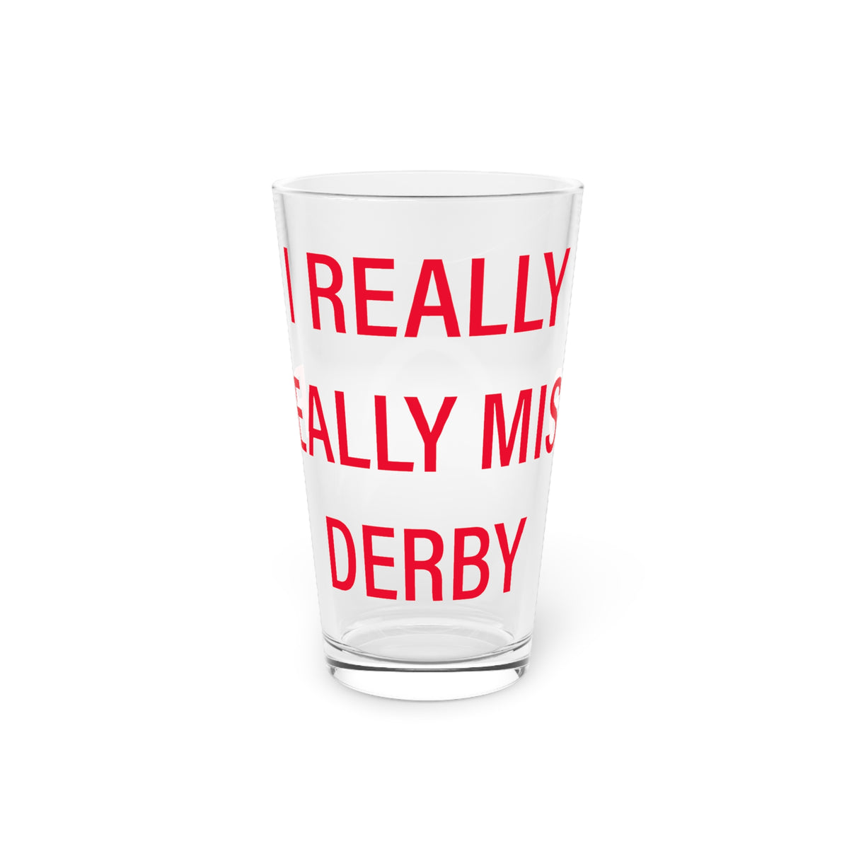 I Really Really Miss Derby Pint Glass, 16oz