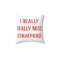 I Really Really Miss Stratford Spun Polyester Square Pillow