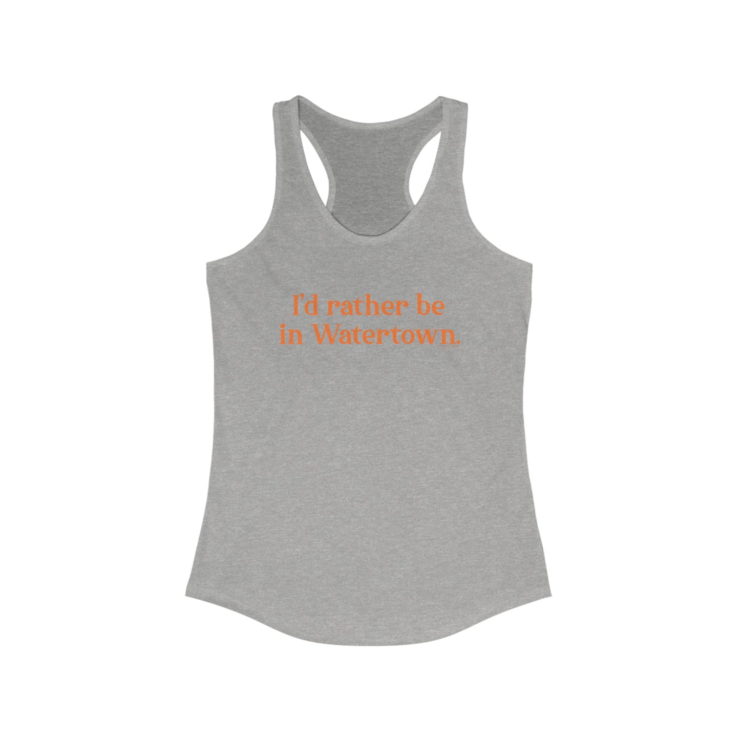 I'd rather be in Watertown. Women's Ideal Racerback Tank Top