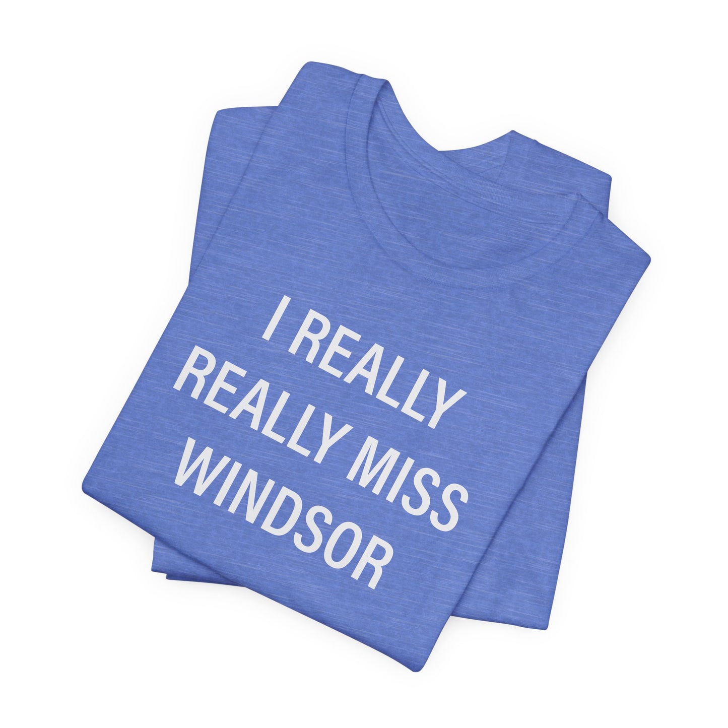 I Really Really Miss Windsor Unisex Jersey Short Sleeve Tee