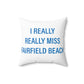 I Really Really Miss Fairfield Beach Spun Polyester Square Pillow