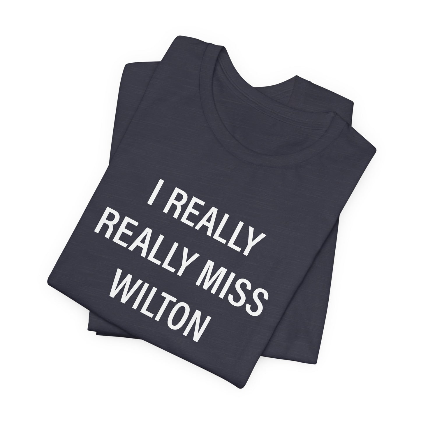 I Really Really Miss Wilton Unisex Jersey Short Sleeve T-Shirt