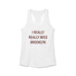 I Really Really Miss Brooklyn Women's Ideal Racerback Tank Top