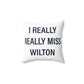 I Really Really Miss Wilton Spun Polyester Square Pillow