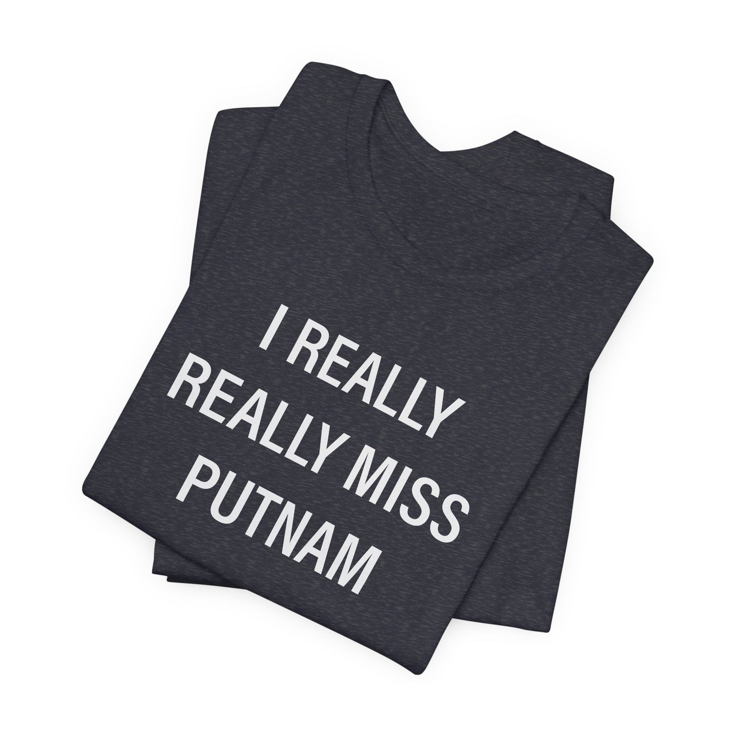 I Really Really Miss Putnam Unisex Jersey Short Sleeve T-Shirt