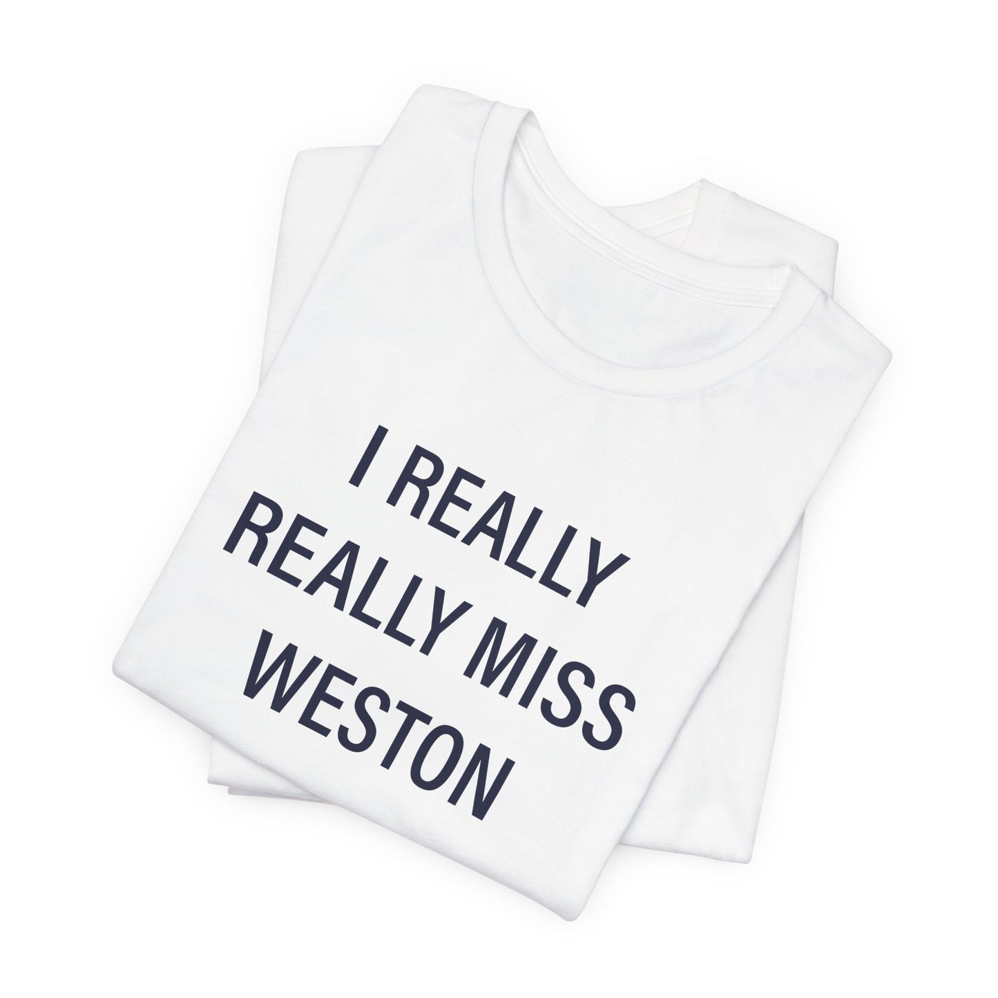 I Really Really Miss Weston Unisex Jersey Short Sleeve T-Shirt