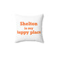 Shelton Is My Happy Place Spun Polyester Square Pillow