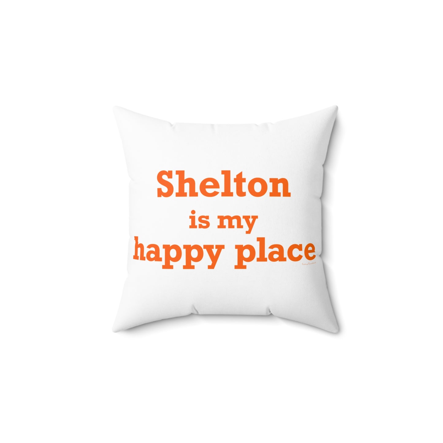 Shelton Is My Happy Place Spun Polyester Square Pillow