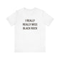 I Really Really Miss Black Rock Unisex Jersey Short Sleeve Tee