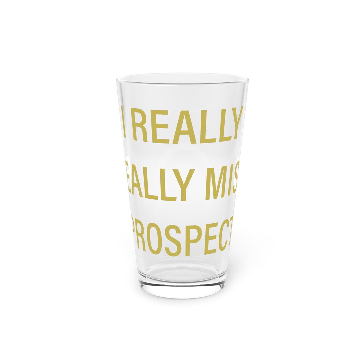 I Really Really Miss Prospect Pint Glass, 16oz