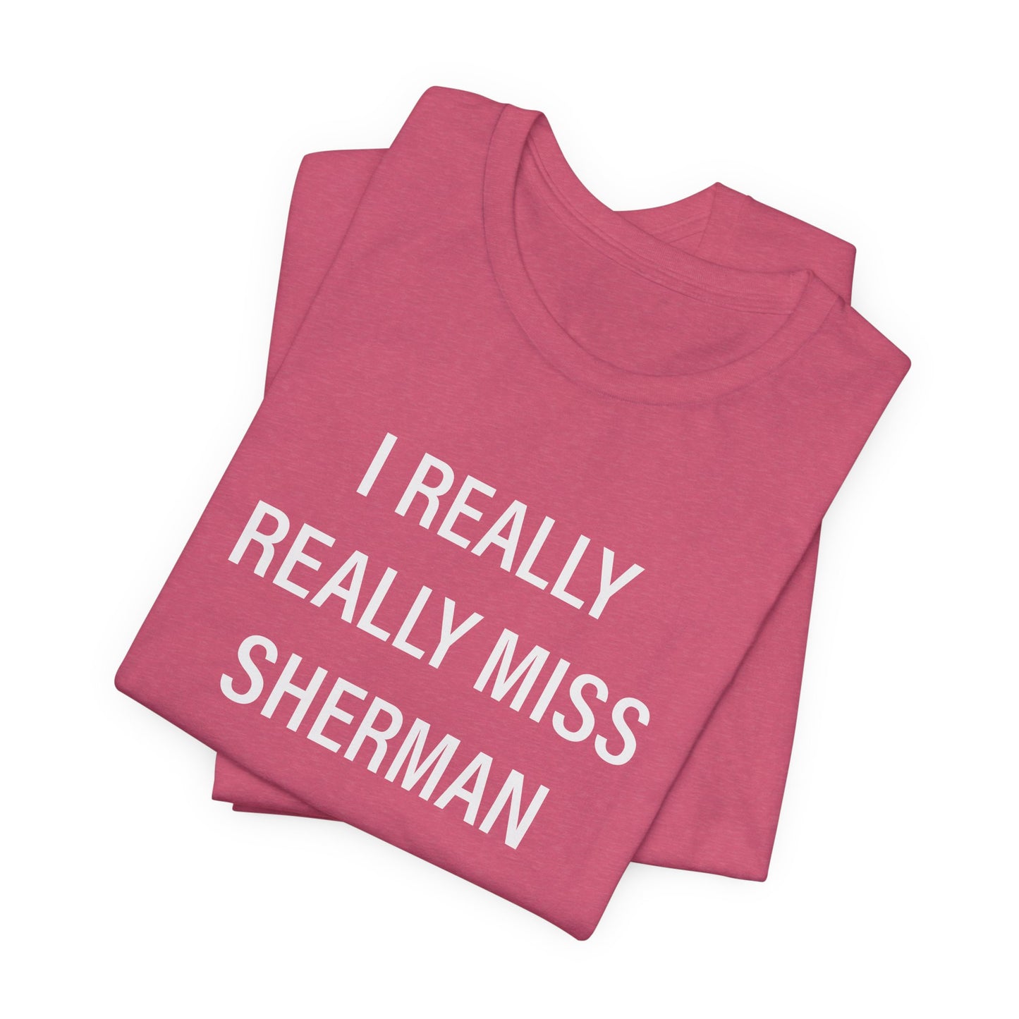 I Really Really Miss Sherman Unisex Jersey Short Sleeve T-Shirt
