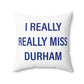 I Really Really Miss Durham Spun Polyester Square Pillow