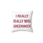 I Really Really Miss Greenwich Spun Polyester Square Pillow