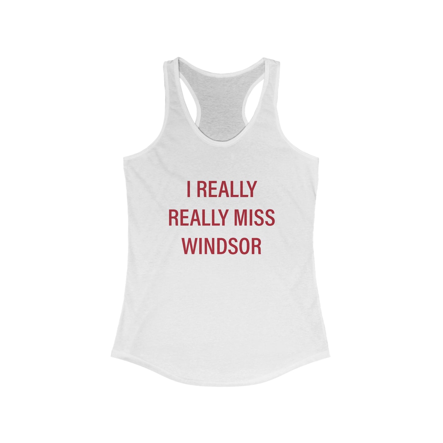 I Really Really Miss Windsor Women's Ideal Racerback Tank