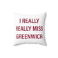 I Really Really Miss Greenwich Spun Polyester Square Pillow