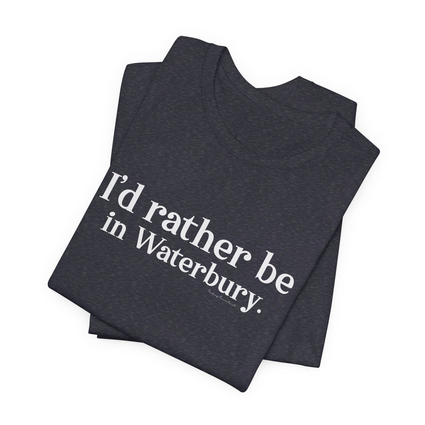 I'd rather be in Waterbury. Unisex Jersey Short Sleeve Tee