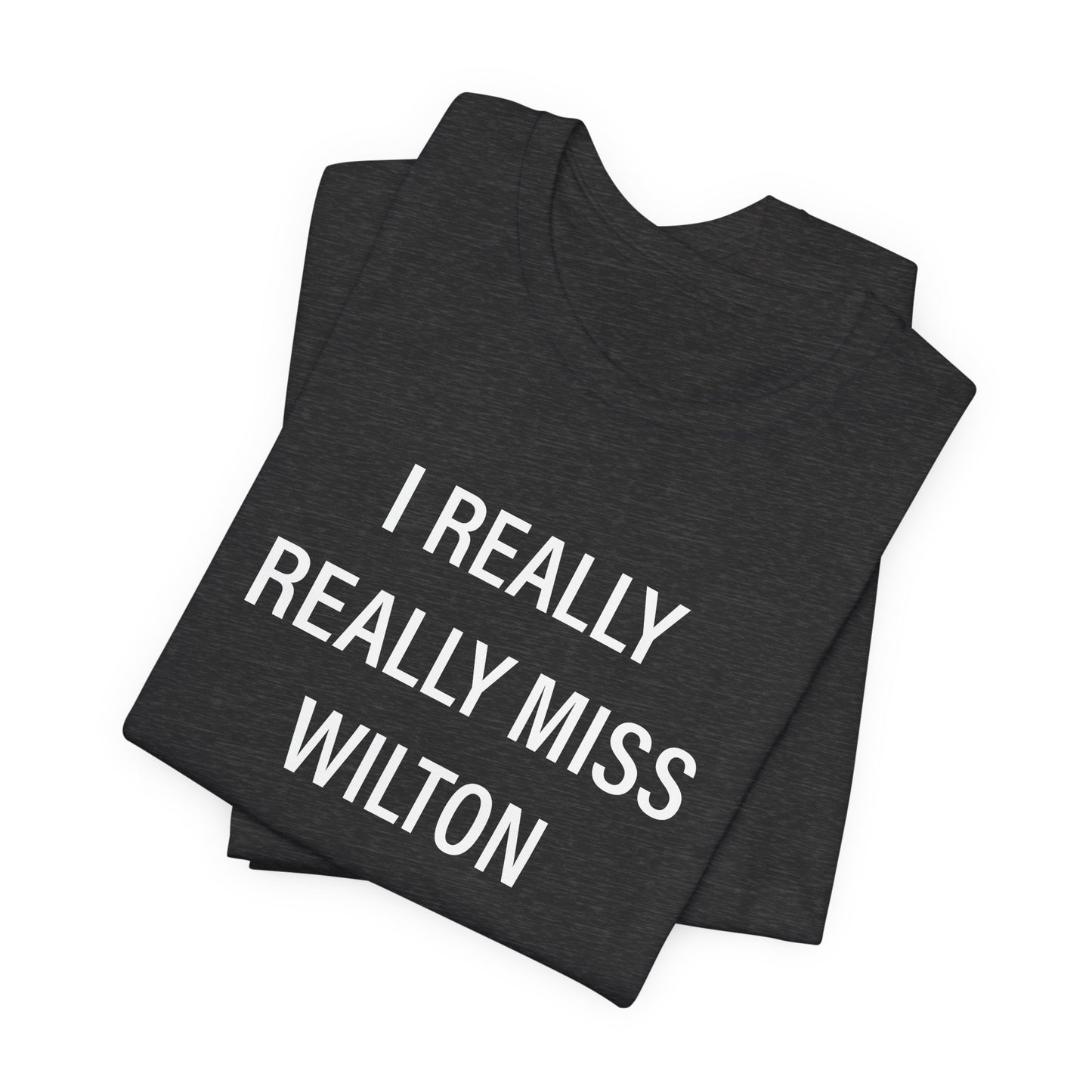 I Really Really Miss Wilton Unisex Jersey Short Sleeve T-Shirt