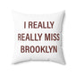 I Really Really Miss Brooklyn Spun Polyester Square Pillow