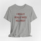 I Really Really Miss Killingly Unisex Jersey Short Sleeve T-Shirt