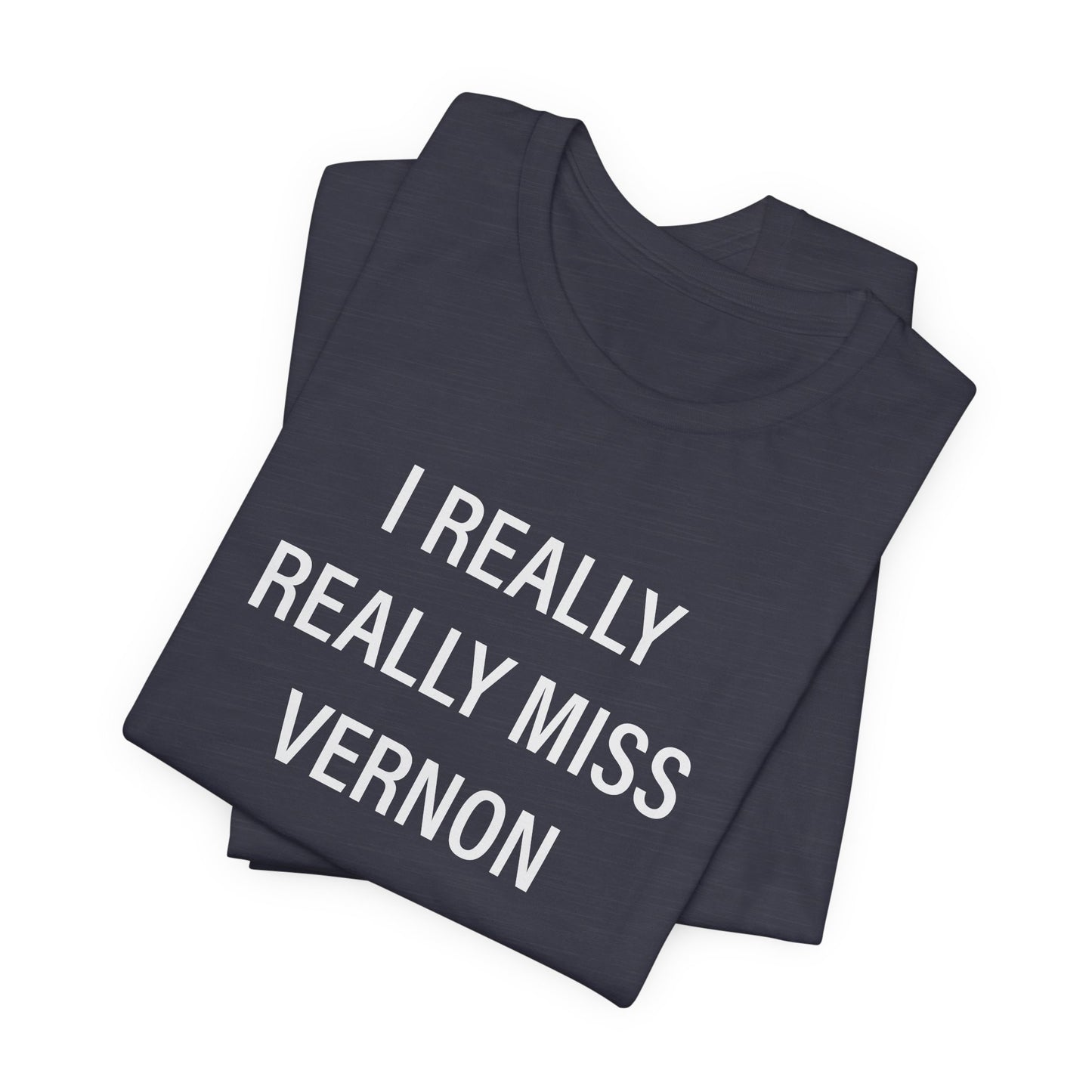 I Really Really Miss Vernon Unisex Jersey Short Sleeve Tee