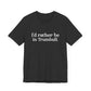 I'd rather be in Trumbull. Unisex Jersey Short Sleeve Tee