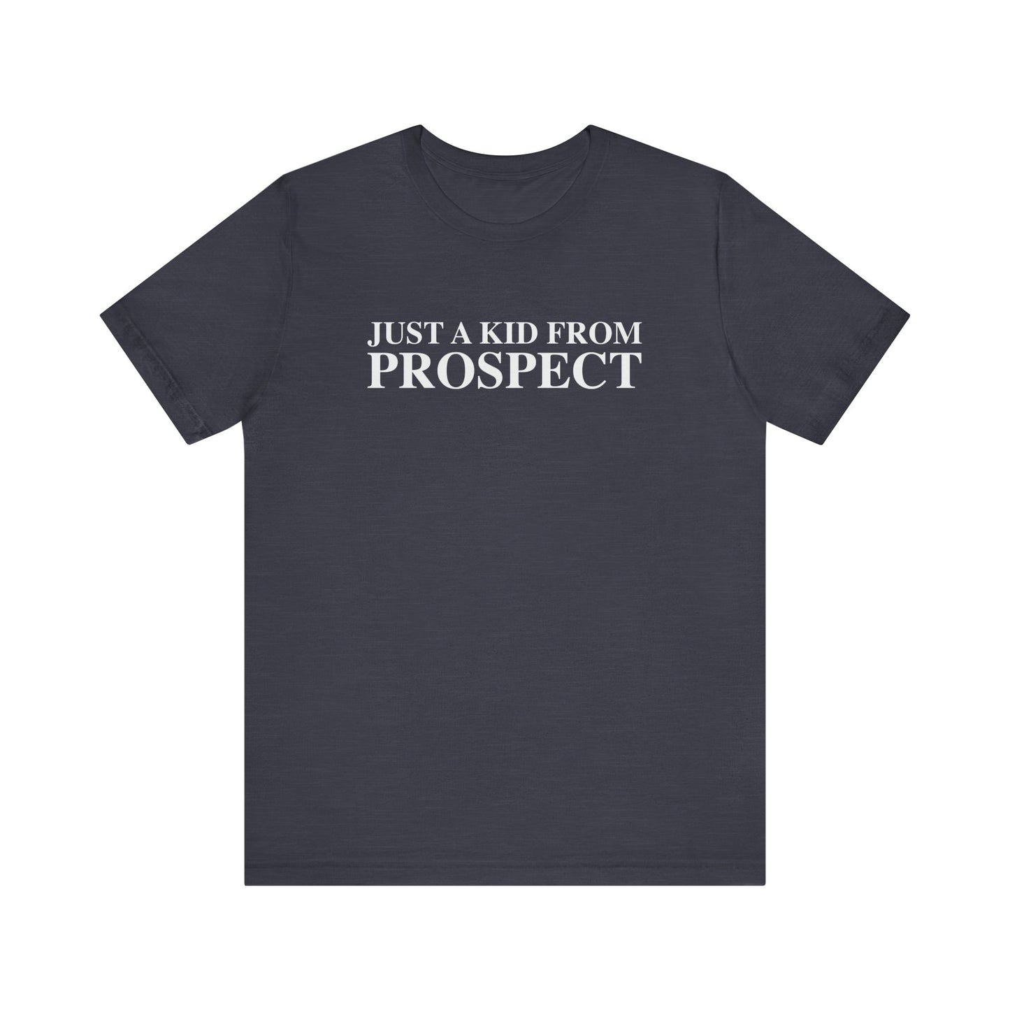 Just a kid from Prospect Unisex Jersey Short Sleeve T-Shirt