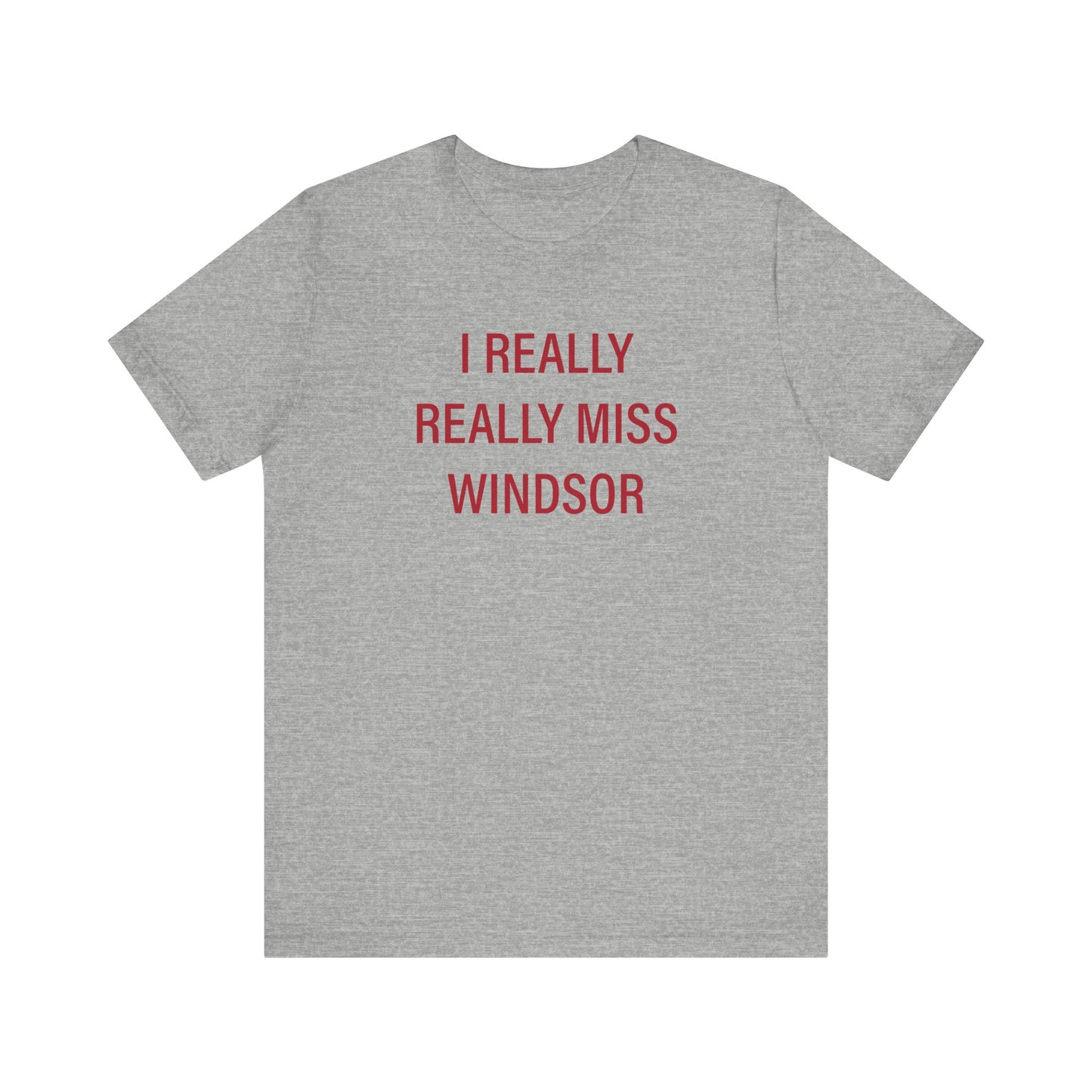 I Really Really Miss Windsor Unisex Jersey Short Sleeve Tee