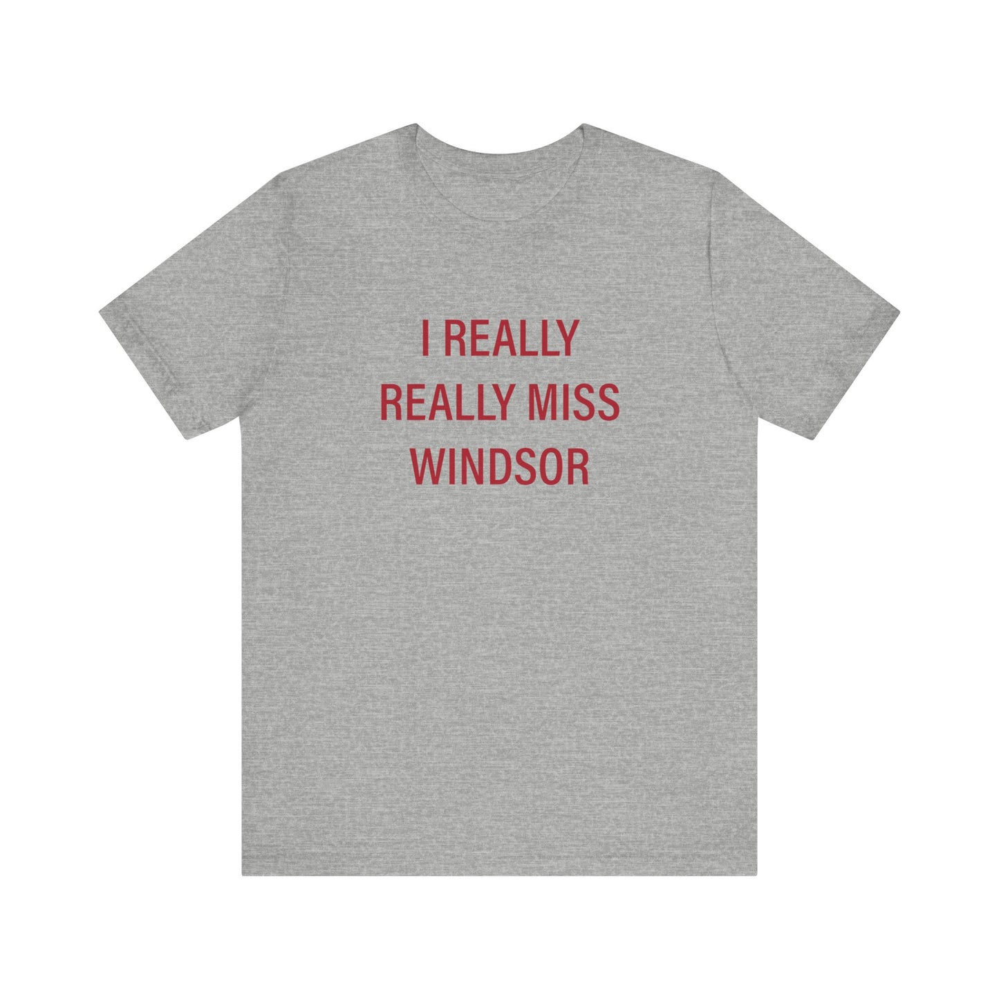 I Really Really Miss Windsor Unisex Jersey Short Sleeve Tee