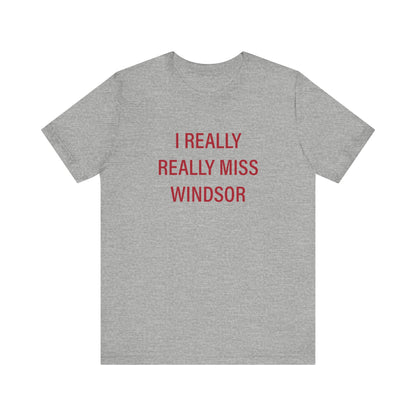 I Really Really Miss Windsor Unisex Jersey Short Sleeve Tee