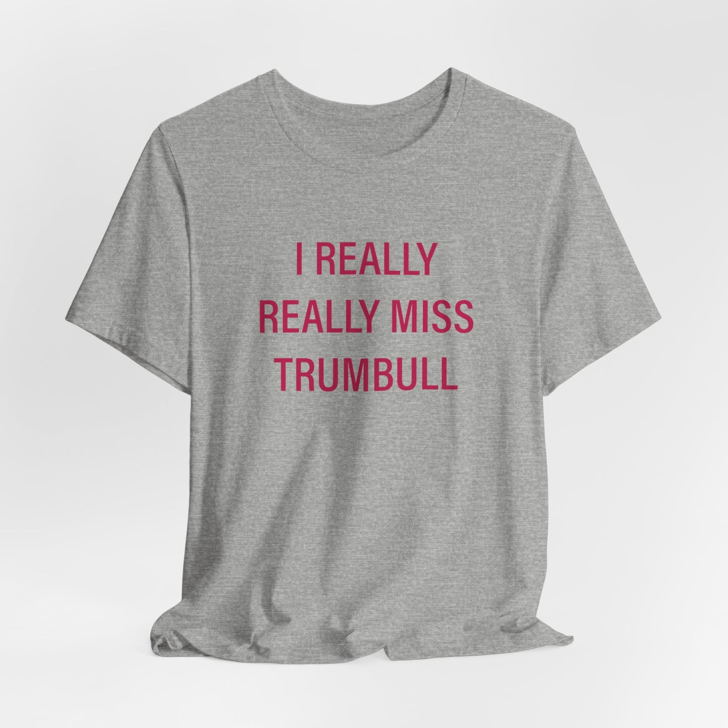 I Really Really Miss Trumbull Unisex Jersey Short Sleeve Tee