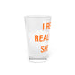 I Really Really Miss Shelton Pint Glass, 16oz