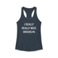 I Really Really Miss Brooklyn Women's Ideal Racerback Tank Top