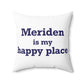 Meriden is My Happy Place Polyester Square Pillow