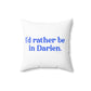 I'd rather be in Darien. Spun Polyester Square Pillow