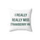 I Really Really Miss Strawberry Hill Spun Polyester Square Pillow