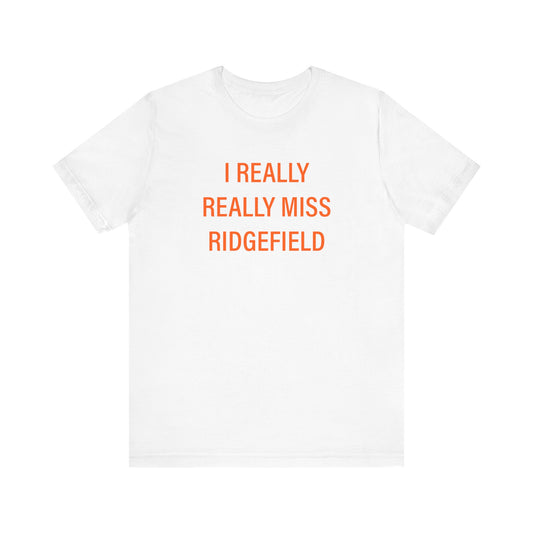 I Really Really Miss Ridgefield Unisex Jersey Short Sleeve T-Shirt