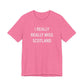 I Really Really Miss Scotland Unisex Jersey Short Sleeve T-Shirt