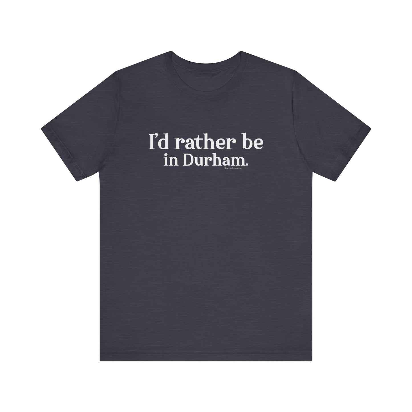 I'd rather be in Durham. Unisex Jersey Short Sleeve Tee